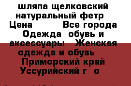 шляпа щелковский натуральный фетр › Цена ­ 500 - Все города Одежда, обувь и аксессуары » Женская одежда и обувь   . Приморский край,Уссурийский г. о. 